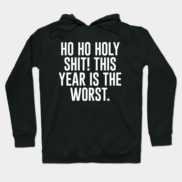 Ho Ho Holy Sh*t! This Year Is The Worst Hoodie by  magiccatto